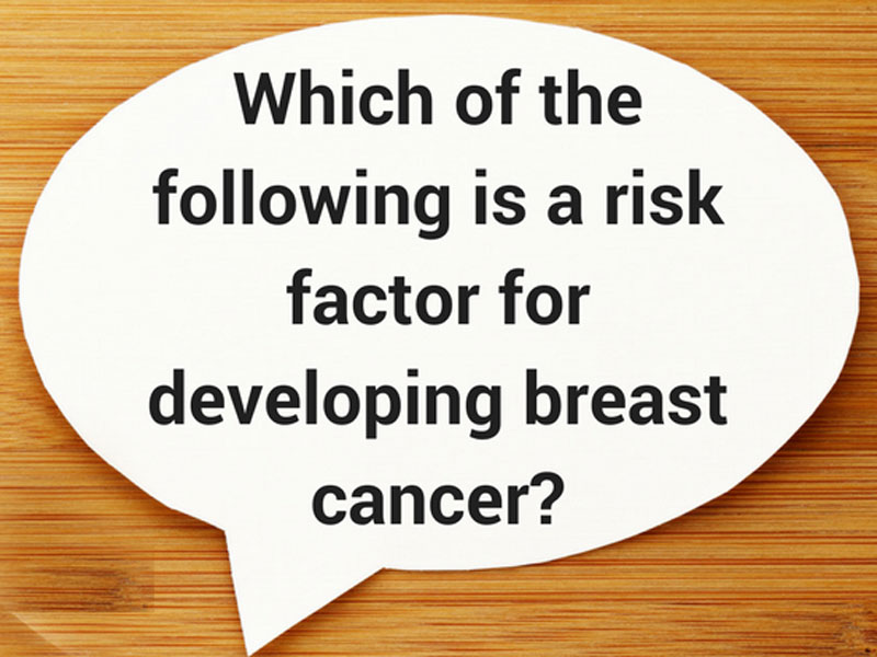 Which Is a Breast Cancer Risk Factor?